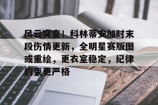 风云突变！科林蒂安加时末段伤情更新，全明星赛版图或重绘，更衣室稳定，纪律约束更严格的简单介绍